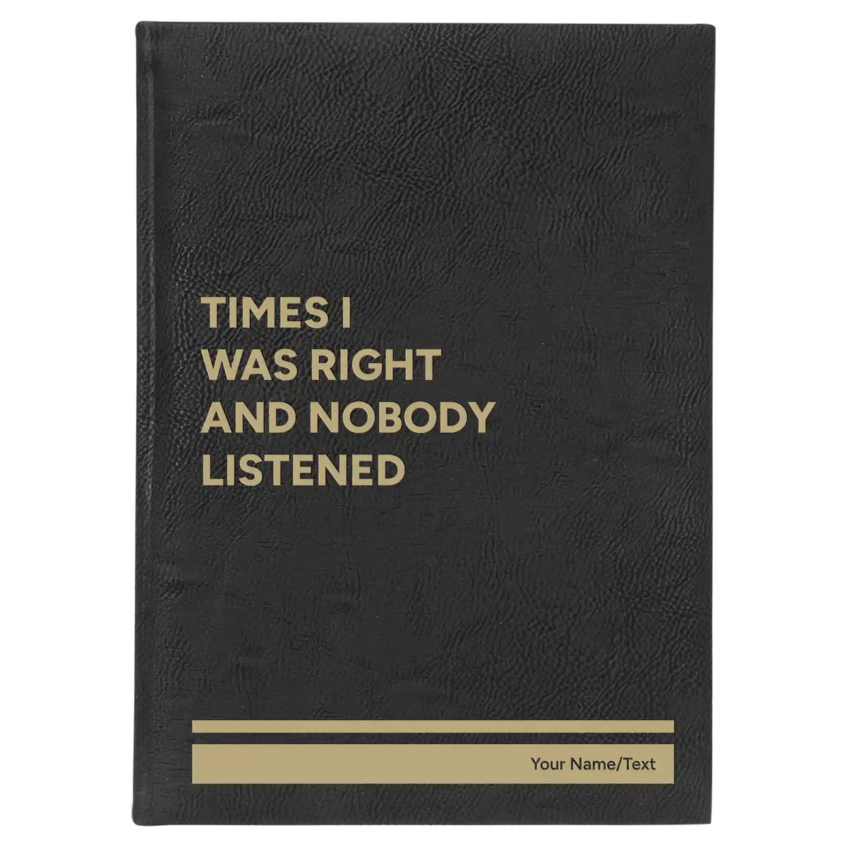 Personalized Times I Was Right and Nobody Listened Leatherette Journal (large) | Black/Gold