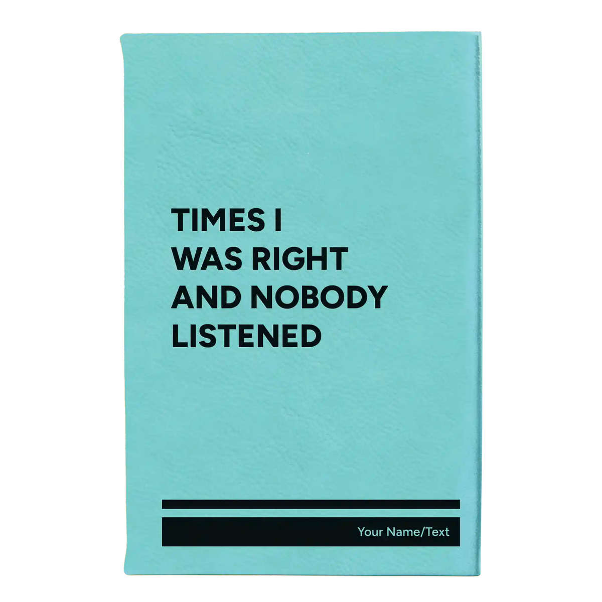 Personalized Times I Was Right and Nobody Listened Leatherette Journal (small) | Teal